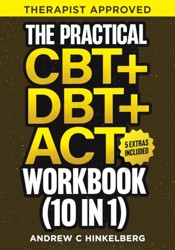 The Practical CBT + DBT + ACT Workbook (10 in 1): 250+ Cognitive & Dialectical Behavioral Therapy + Acceptance & Commitment Therapy + Vagus Nerve, Somatic Exercises and Tools for Beginners