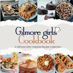 Gilmore Girls Cookbook: A Gilmore Girls-Inspired Recipe Collection