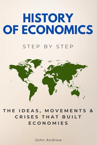 History of Economics Step by Step : The Ideas, Movements and Crises That Built Economies