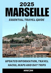 MARSEILLE ESSENTIAL TRAVEL GUIDE 2025