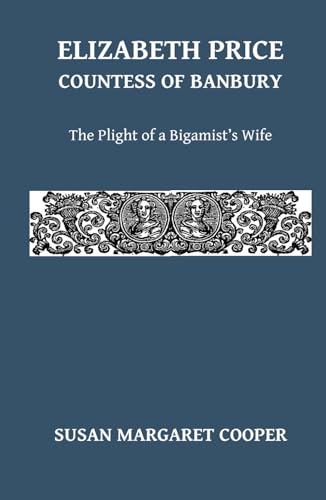 Elizabeth Price Countess of Banbury: The Plight of a Bigamist's Wife