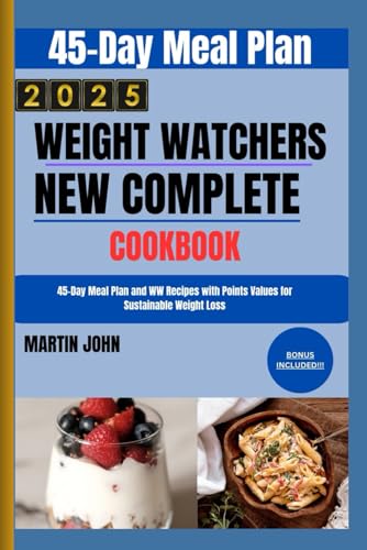 WEIGHT WATCH NEW COMPLETE COOKBOOK 2025: : 45-Day Meal Plan and WW Recipes with Points Values for Sustainable Weight Loss