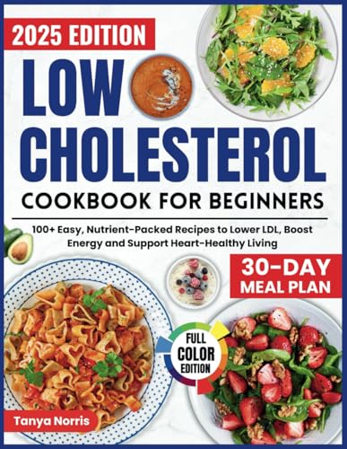 Low Cholesterol Cookbook for Beginners: 100+ Easy, Nutrient-Packed Recipes to Lower LDL, Boost Energy and Support Heart-Healthy Living