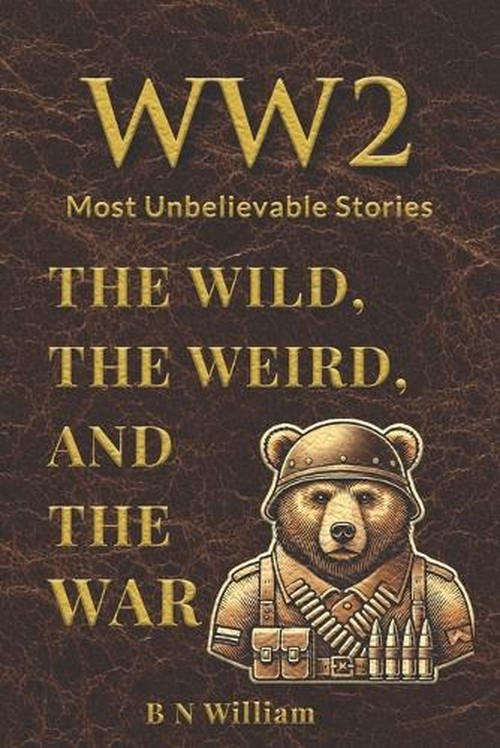 WWII's Most Unbelievable Stories