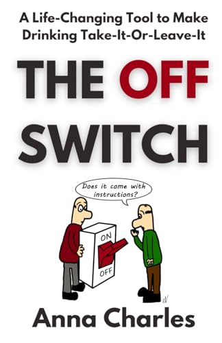 The Off Switch: A Life-Changing Tool to Make Drinking Take-It-Or-Leave-It