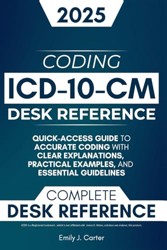 ICD-10-CM Desk Reference: A Quick-Access Guide to Accurate ICD-10-CM Coding with Clear Explanations, Practical Examples, and Essential Guidelines