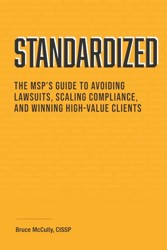 Standardized : The MSP's Guide to Avoiding Lawsuits, Scaling Compliance, and Winning High-Value Clients