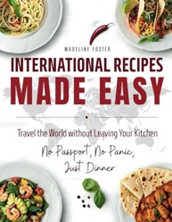 International Recipes Made Easy: A Cultural Cookbook with Quick and Delicious Recipes from Around the World Featuring Authentic Ethnic Dishes and ... Mediterranean, Caribbean Cuisine and More