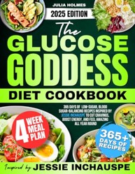 The Glucose Goddess Diet Cookbook: 365 Days of Low-Sugar, Blood Sugar-Balancing Recipes Inspired by Jessie Inchauspé to Cut Cravings, Boost Energy, and Feel Amazing All Year Round