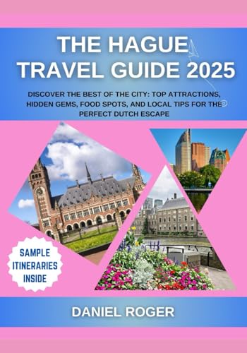 The Hague Travel Guide 2025: Discover the Best of the City: Top Attractions, Hidden Gems, Food Spots, and Local Tips for the Perfect Dutch Escape (Wanderlust Chronicles Travel Guide Series)