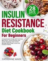 Insulin Resistance Diet Cookbook for Beginners: Comprehensive Guide with Full-Color Meal Plans, Yummy Recipes and Handy Shopping Lists to Help Manage ... (Healthy Diet Cookbooks with Meal Plans)