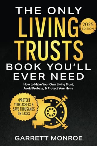 Garrett Monroe - Only Living Trusts Book You'll Ever Need : How to Make Your Own Living Trust, Avoid Probate and Protect Your Heirs (Plus Protect Your Assets and Save Thousands on Taxes)