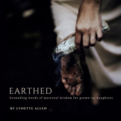 Earthed: Grounding words of maternal wisdom for grown-up daughters