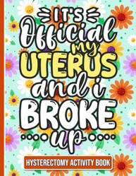 It's Official, My Uterus and I Broke up - Hysterectomy Recovery Activity Book: Fun and Engaging Activities for Women Recovering from Hysterectomy Surgery