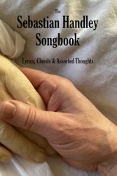 Sebastian Handley Songbook : Chords, Lyrics and Assorted Thoughts