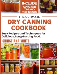 The Ultimate Dry Canning Cookbook