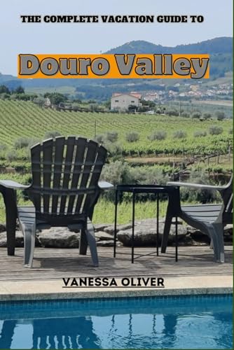 The Complete Vacation Guide to Douro Valley: Uncover the Enchanting Gems of Douro Valley