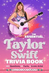 The Essential Taylor Swift Trivia Book 143 Questions, 13 Fun Facts, 1 Iconic Artist