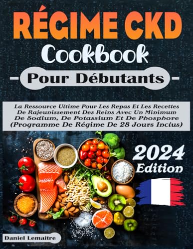 RÉGIME CKD COOKBOOK pour débutants: La Ressource Ultime Pour Les Repas Et Les Recettes De Rajeunissement Des Reins Avec Un Minimum De Sodium, De ... (Programme De Régime De 28 Jours Inclus)