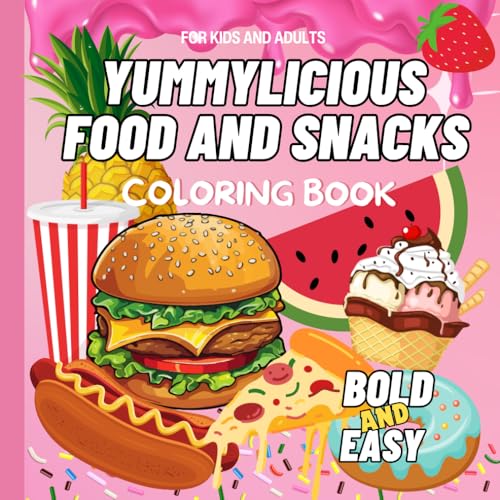 Yummylicious Food and Snacks Coloring Book: Fun Bold and Easy Designs Illustrating Food, Drinks, Desserts, Fruits and Vegetables Coloring Book for Kids and Adults