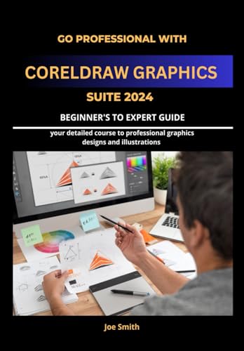 Go Professional with CorelDraw Graphics Suite 2024 Beginner's to Expert Guide: YOUR DETAILED COURSE TO PROFESSIONAL GRAPHICS DESIGNS AND ILLUSTRATIONS ... CORELDRAW GRAPHICS SUITE 2024 FROM A-Z)