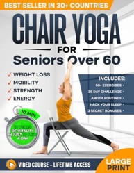Chair Yoga for Seniors Over 60 : Complete Guide to Feel 10 Years Younger in Just 10 Minutes a Day - Exercise Book for Toning and Weight Loss