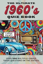 The Ultimate 1960's Quiz Book: Over 400 Multiple-Choice Trivia Questions On The Sixties! (Decades of Trivia For Baby Boomers: A Journey Through the 1950s to the 1980s)
