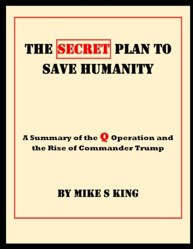 The Secret Plan to Save Humanity: A Summary of the Q Operation and the Rise of Commander Trump