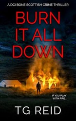 Burn it All Down: An Edge-Of-Your-Seat Scottish Detective Mystery (DCI Bone Scottish Crime Thrillers)