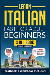 Learn Italian Fast for Adult Beginners: 3-In-1 Workbook : Master Italian with 15-Minute Daily Lessons, Practical Exercises, Common Words and Phrases, and Essential Grammar Rules to Live By