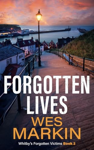 Forgotten Lives: A gripping Yorkshire Crime Thriller from Wes Markin (Whitby's Forgotten Victims)