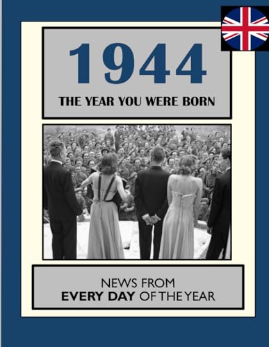 1944 The Year You Were Born: UK and World News From Every Day Of The Year. A Birthday Gift Book For Men And Women