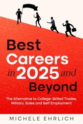 Best Careers in 2025 and Beyond: The Alternative to College: Skilled Trades, Military, Sales and Self Employment (Career Guide Handbooks)