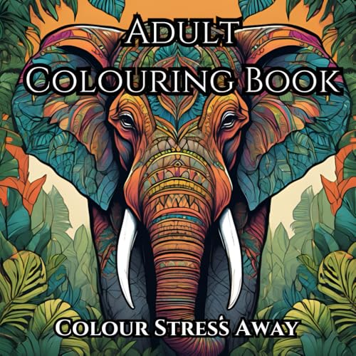 Adult Colouring Book: Colour Stress Away : Stress Relieving Mindfulness Animal and Nature Designs