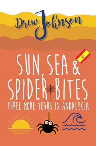 Sun, Sea & Spider Bites: Three More Years In Andalucía (Andalucian Adventures)