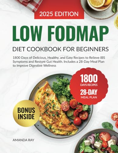 Low FODMAP Diet Cookbook for Beginners : 1800 Days of Delicious, Healthy, and Easy Recipes to Relieve IBS Symptoms and Restore Gut Health. Includes a 28-Day Meal Plan to Improve Digestive Wellness