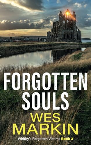 Forgotten Souls: A gripping Yorkshire Crime Thriller from Wes Markin (Whitby's Forgotten Victims)