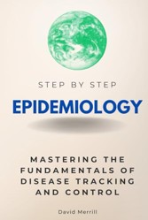 Epidemiology Step by Step: Mastering the Fundamentals of Disease Tracking and Control (Step By Step Subject Guides)