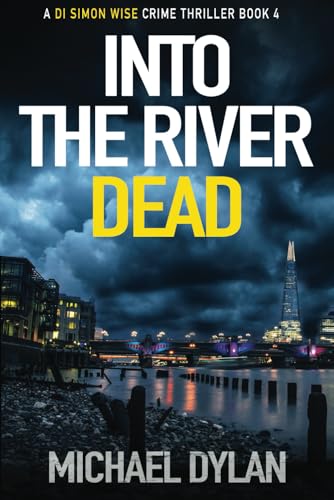 Into The River Dead: The New Gripping Crime Thriller (Detective Inspector Simon Wise Crime Thriller)