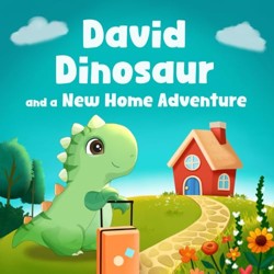 David Dinosaur and a New Home Adventure: Overcoming the Fears of Moving to a New House, School or City and Discovering the Joy of New Beginnings and Friendships