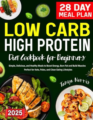 Low Carbs High Protein Diet Cookbook for Beginners: Simple, Delicious, and Healthy Meals to Boost Energy, Burn Fat, and Build Muscles. Perfect for Keto, Paleo, and Clean Eating Lifestyles