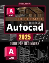 The Ultimate Autodesk Autocad 2025 Guide for Beginners: Master AutoCAD 2025: From Basics to 3D Design Mastery