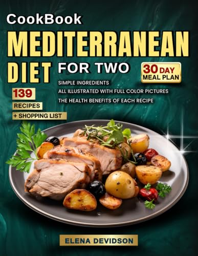 Cookbook Mediteranean Diet for Two : 30 Day Meal Plan and Shopping List, All Illustrated with Full Color Pictures and Simple Ingredients, the Health Benefits of Each Recipe