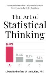 The Art of Statistical Thinking: Detect Misinformation, Understand the World Deeper, and Make Better Decisions. (Advanced Thinking Skills)