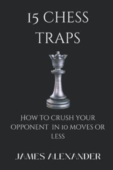 15 Chess Traps - How to crush your opponent in 10 moves or less