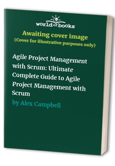 Agile Project Management with Scrum: Ultimate Complete Guide to Agile Project Management with Scrum