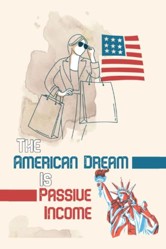 The American Dream is Passive Income: The True Dream is Freedom of Time and Having Unlimited Options (Massive Passive Income Books)