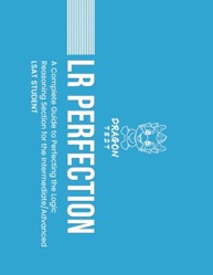 LR Perfection: A Complete Guide to Perfecting the Logic Reasoning Section for the Intermediate/Advanced LSAT Student (LSAT Perfection)