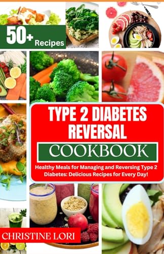 TYPE 2 DIABETES REVERSAL COOKBOOK: Healthy Meals for Managing and Reversing Type 2 Diabetes: Delicious Recipes for Every Day! | how to reverse type2 diabetes for all| 50+ recipes
