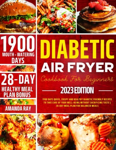 Diabetic Air Fryer Cookbook for Beginners : 1900 Days Quick, Crispy and Healthy Diabetic Friendly Recipes to Take Care of Your Well-Being Without Sacrificing Taste 28-Day Meal Plan for Balanced Meals